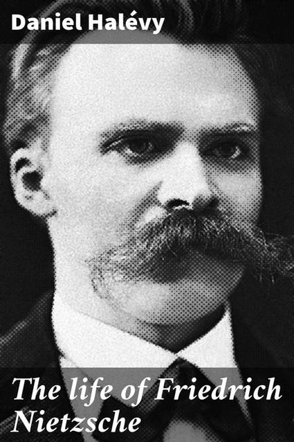 [PDF] The life of Friedrich Nietzsche by Daniel Halévy, Joseph M. Hone ...