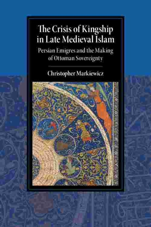 The Crisis of Kingship in Late Medieval Islam