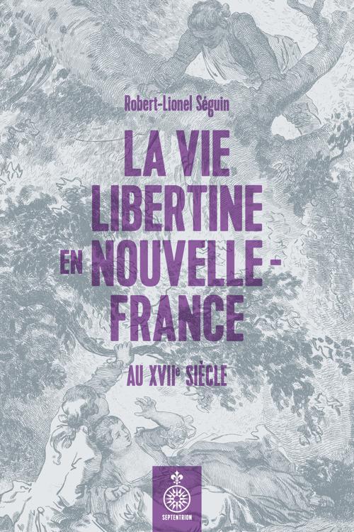 Vie libertine en Nouvelle-France au XVIIe siècle (La)