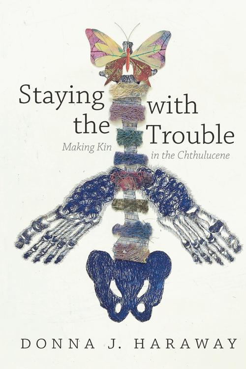 Staying with the Trouble by Donna Haraway