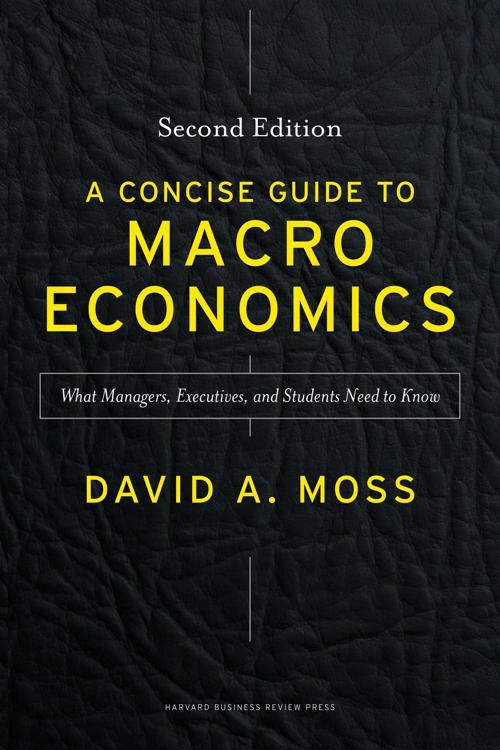 A Concise Guide to Macroeconomics, Second Edition by David A. Moss