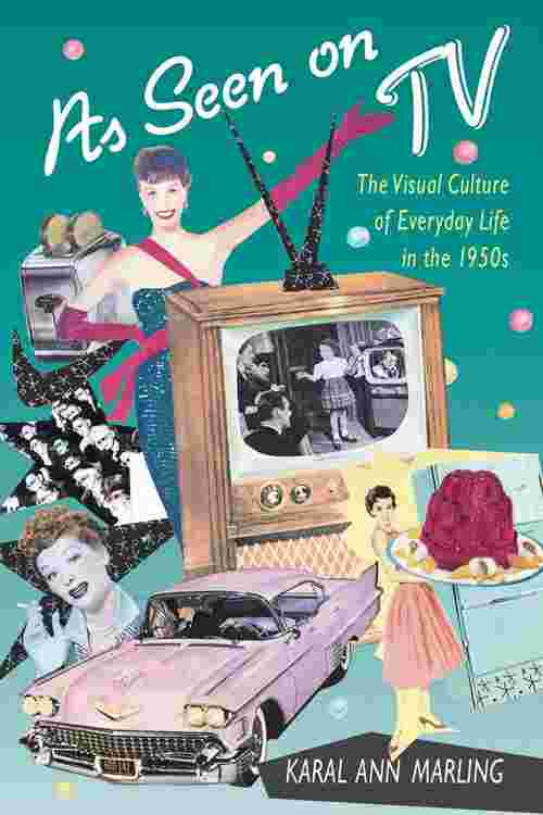 As Seen on TV: The Visual Culture of Everyday Life in the 1950s