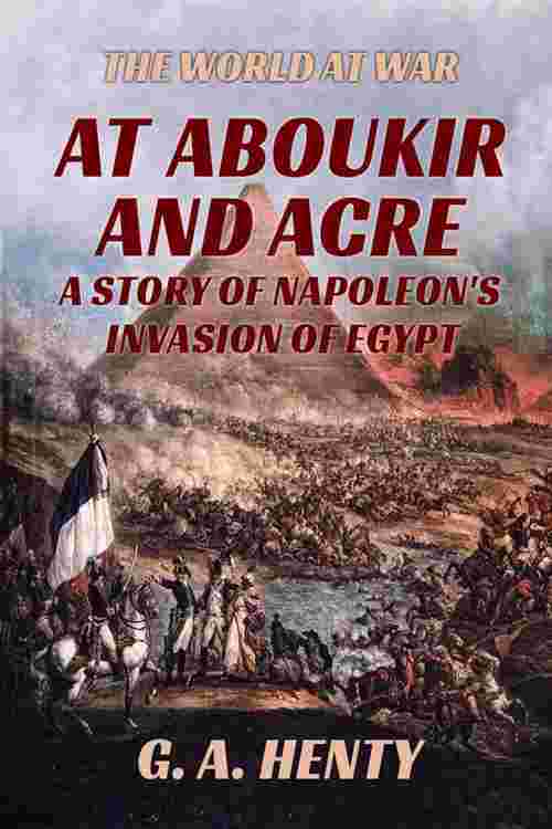 At Aboukir and Acre - A Story of Napoleon's Invasion of Egypt