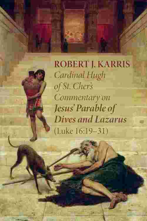 Cardinal Hugh of St. Cher's Commentary on Jesus' Parable of Dives and Lazarus (Luke 16:19–31)