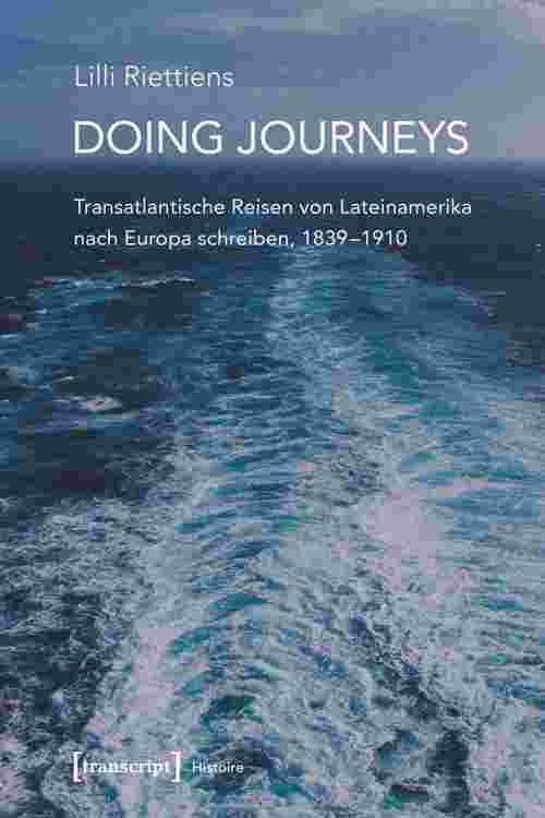 Doing Journeys - Transatlantische Reisen von Lateinamerika nach Europa schreiben, 1839-1910