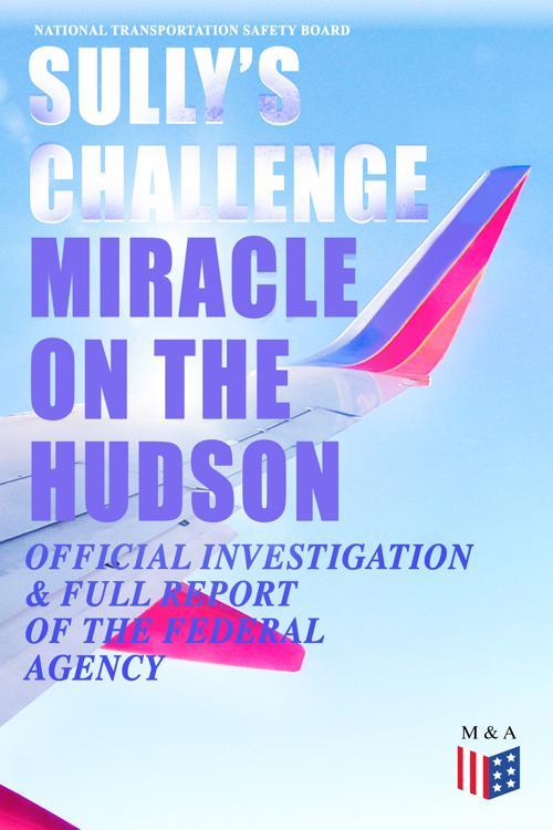 Sully's Challenge: "Miracle on the Hudson" – Official Investigation & Full Report of the Federal Agency