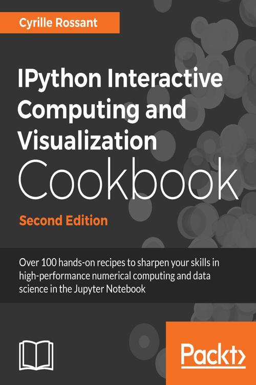 IPython Interactive Computing and Visualization Cookbook, Second Edition
