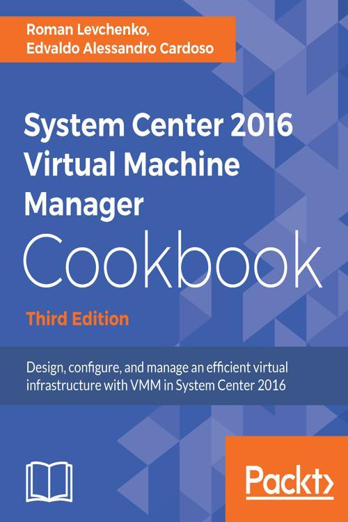 System Center 2016 Virtual Machine Manager Cookbook,