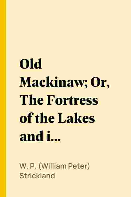 Old Mackinaw; Or, The Fortress of the Lakes and its Surroundings