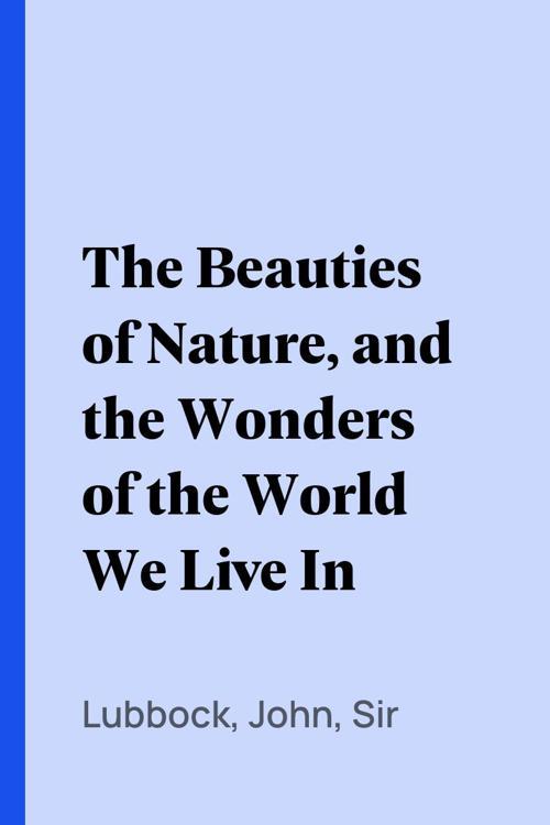 The Beauties of Nature, and the Wonders of the World We Live In