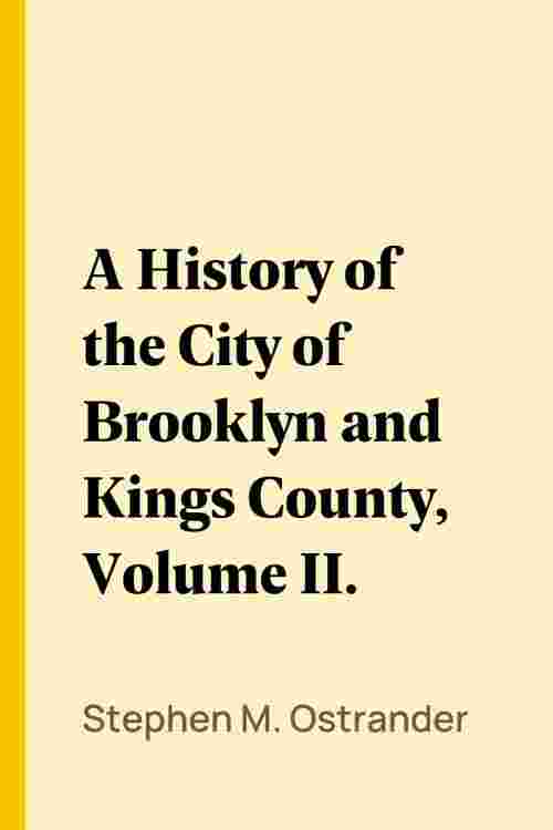 A History of the City of Brooklyn and Kings County, Volume II.