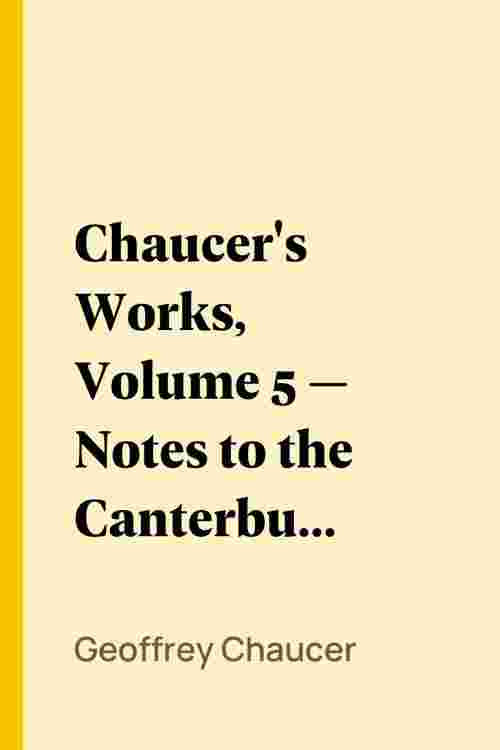 Chaucer's Works, Volume 5 — Notes to the Canterbury Tales