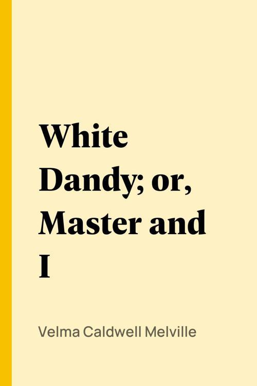 White Dandy; or, Master and I