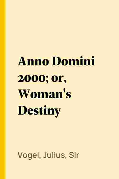 Anno Domini 2000; or, Woman's Destiny