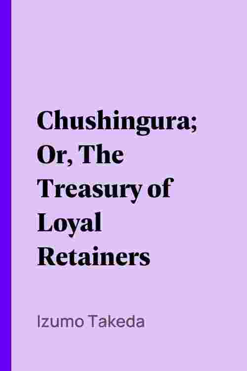 Chushingura; Or, The Treasury of Loyal Retainers