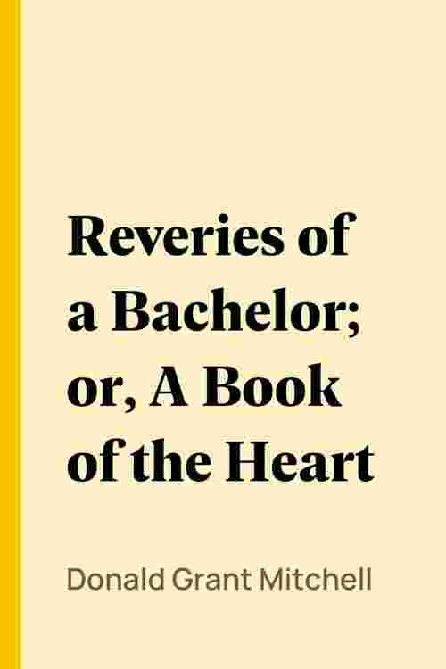 Reveries of a Bachelor; or, A Book of the Heart