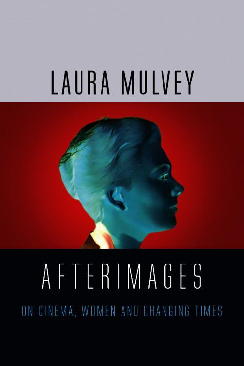 Afterimages: On Cinema, Women and Changing Times by Laura Mulvey