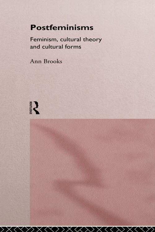 Postfeminisms: Feminism, Cultural theory and Cultural Forms by Ann Brooks