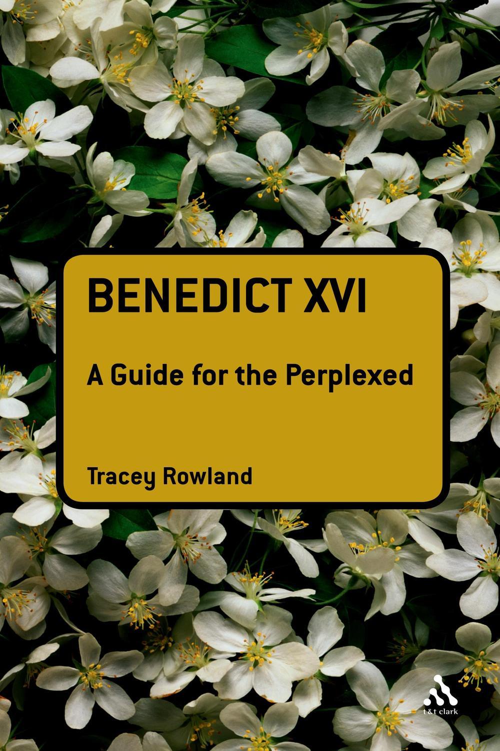 Benedict XVI: A Guide for the Perplexed - Tracey Rowland