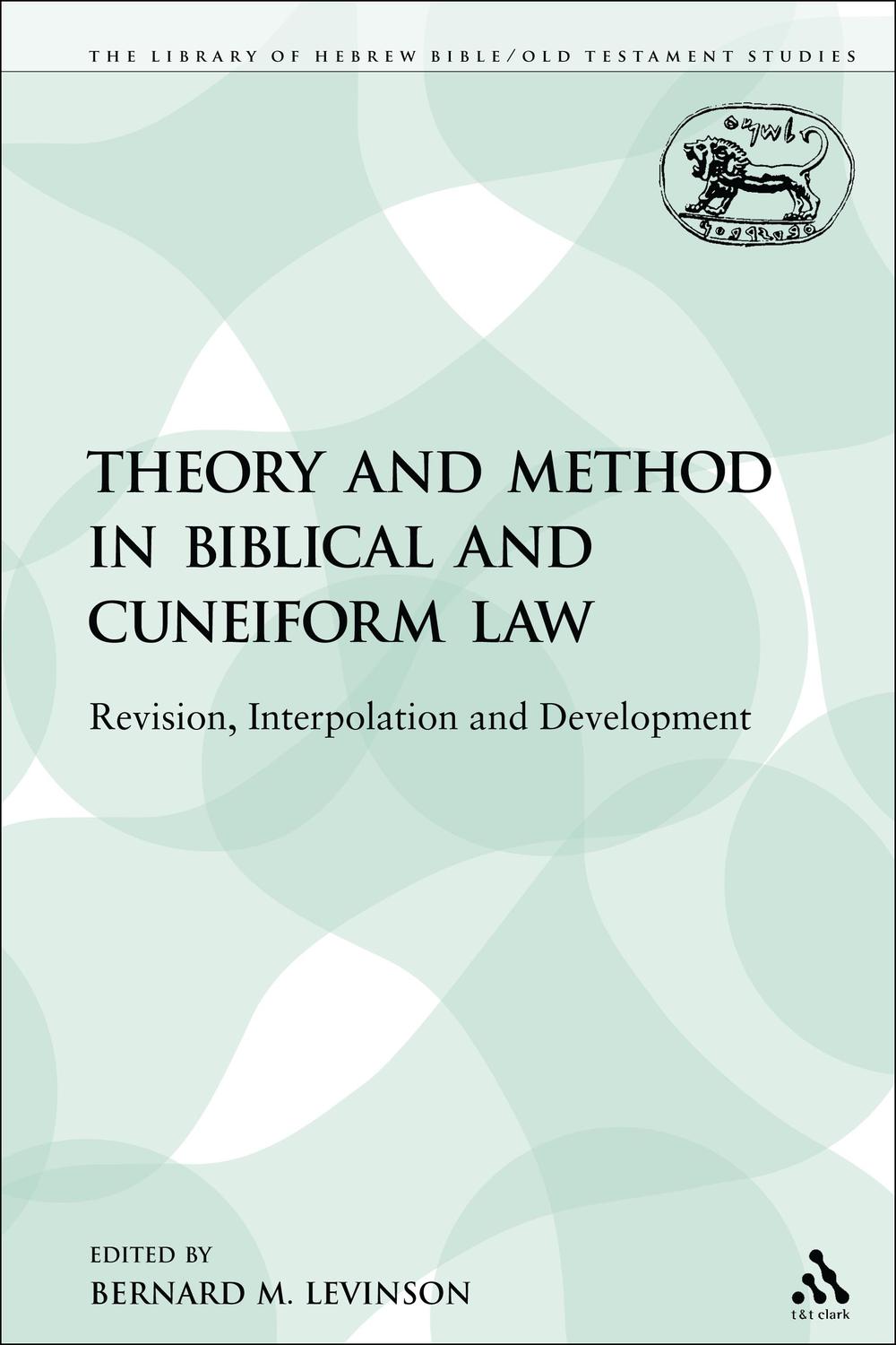 Theory and Method in Biblical and Cuneiform Law - Bernard M. Levinson