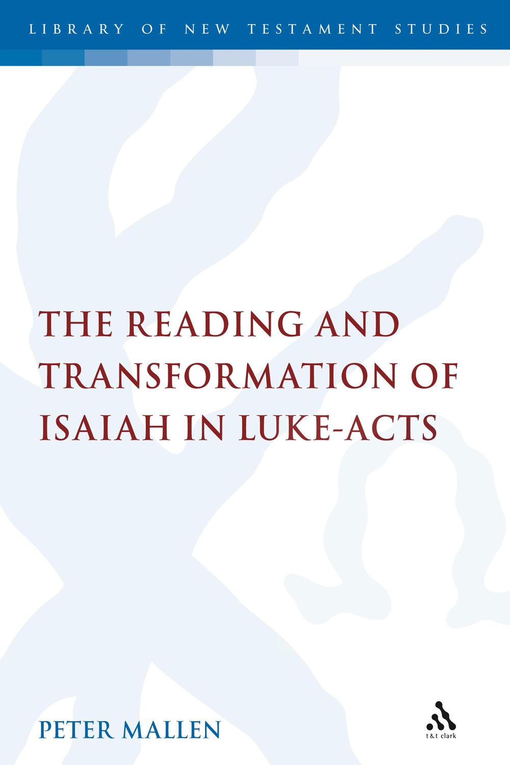 The Reading and Transformation of Isaiah in Luke-Acts - Peter Mallen