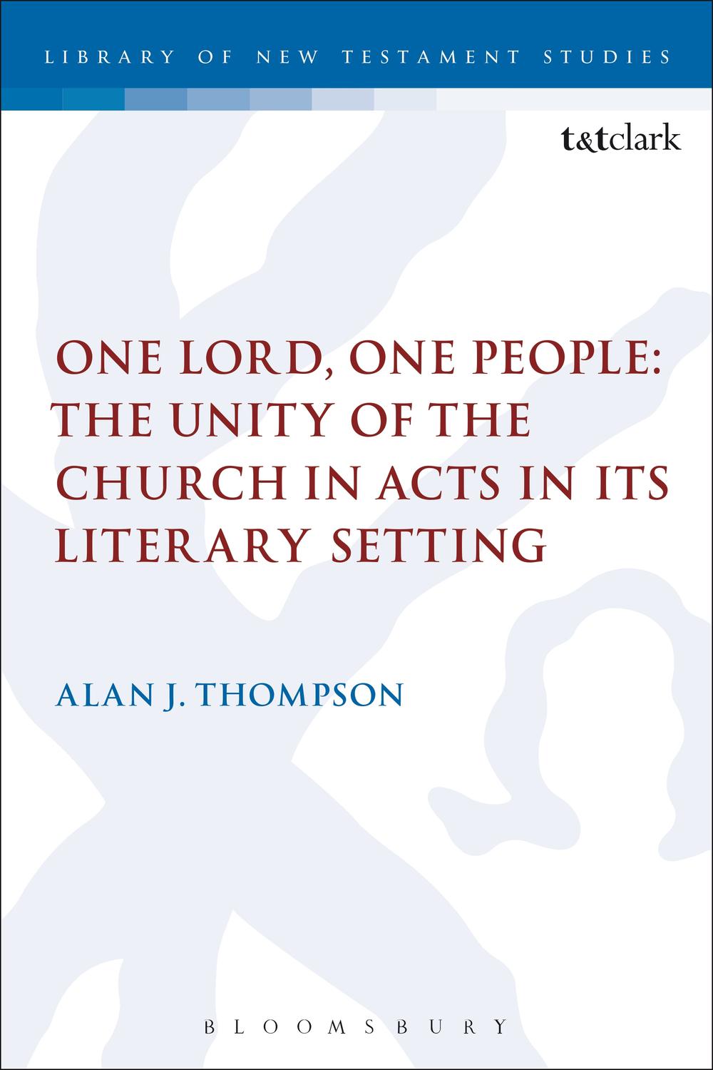 One Lord, One People: The Unity of the Church in Acts in its Literary Setting - Alan Thompson