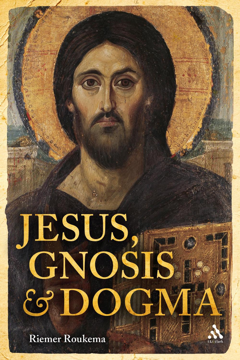 Jesus, Gnosis and Dogma - Riemer Roukema,Saskia Deventer-Metz,