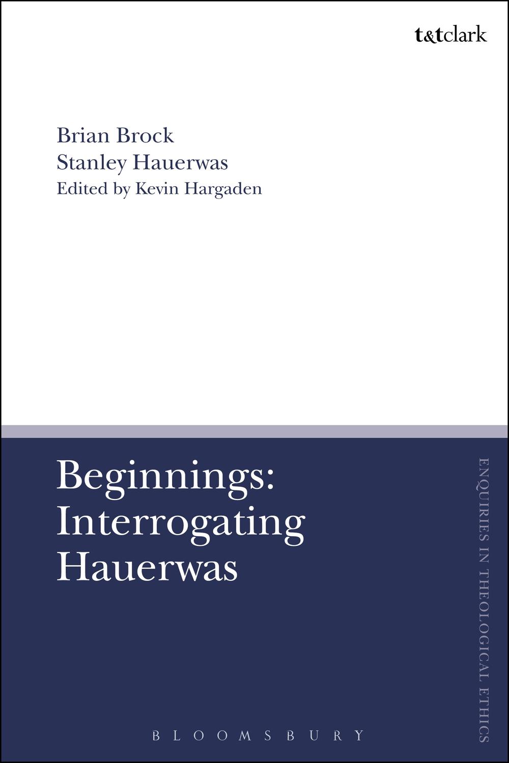 Beginnings: Interrogating Hauerwas - Brian Brock, Stanley Hauerwas, Kevin Hargaden