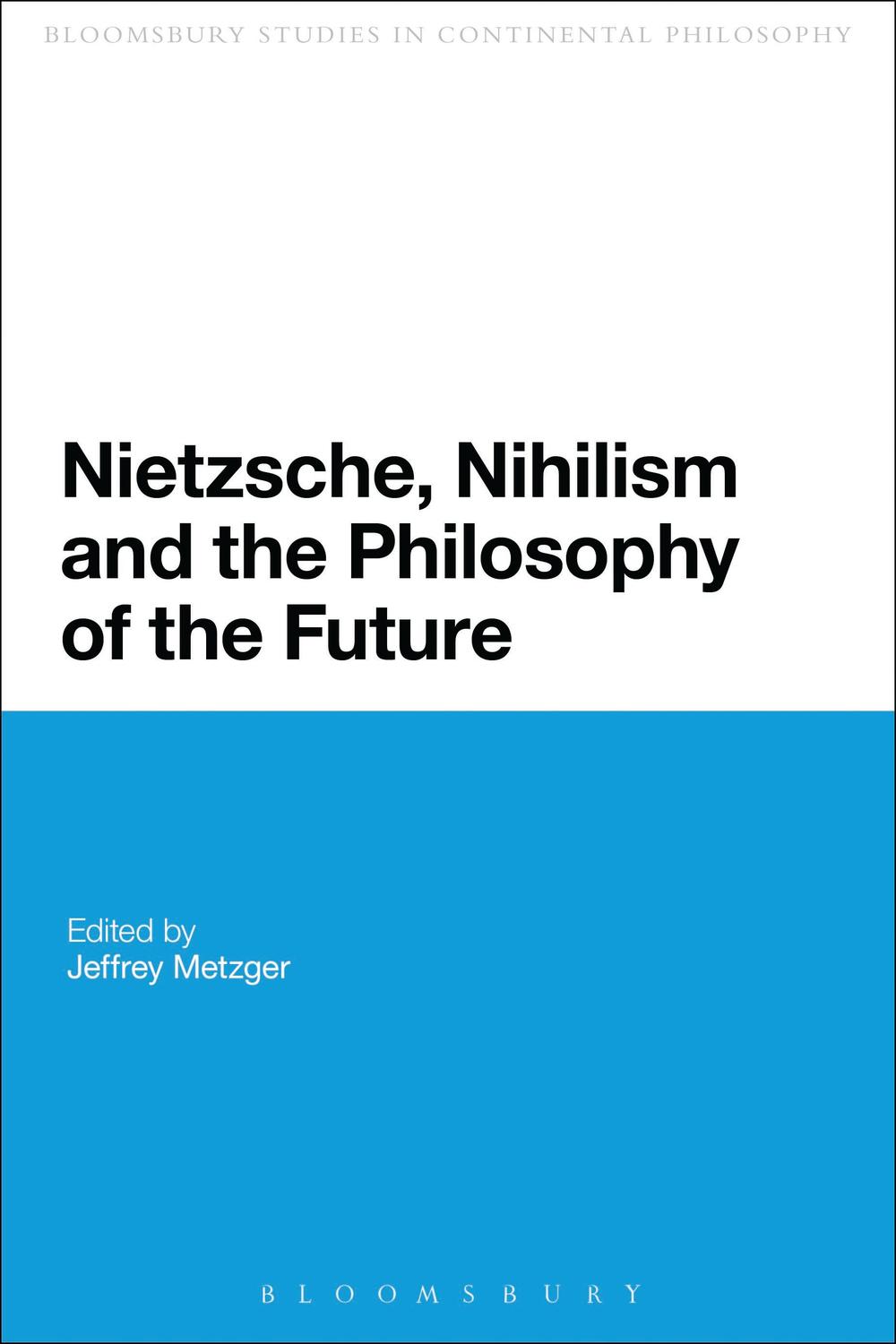 Nietzsche, Nihilism and the Philosophy of the Future - Jeffrey Metzger