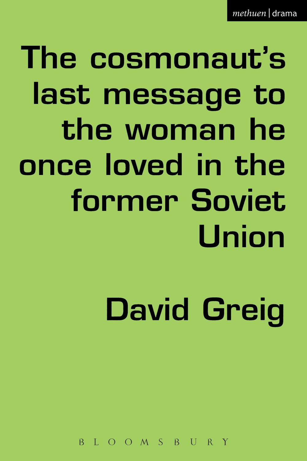 The Cosmonauts Last Message to the Woman He Once Loved in the Former Soviet Union - David Greig