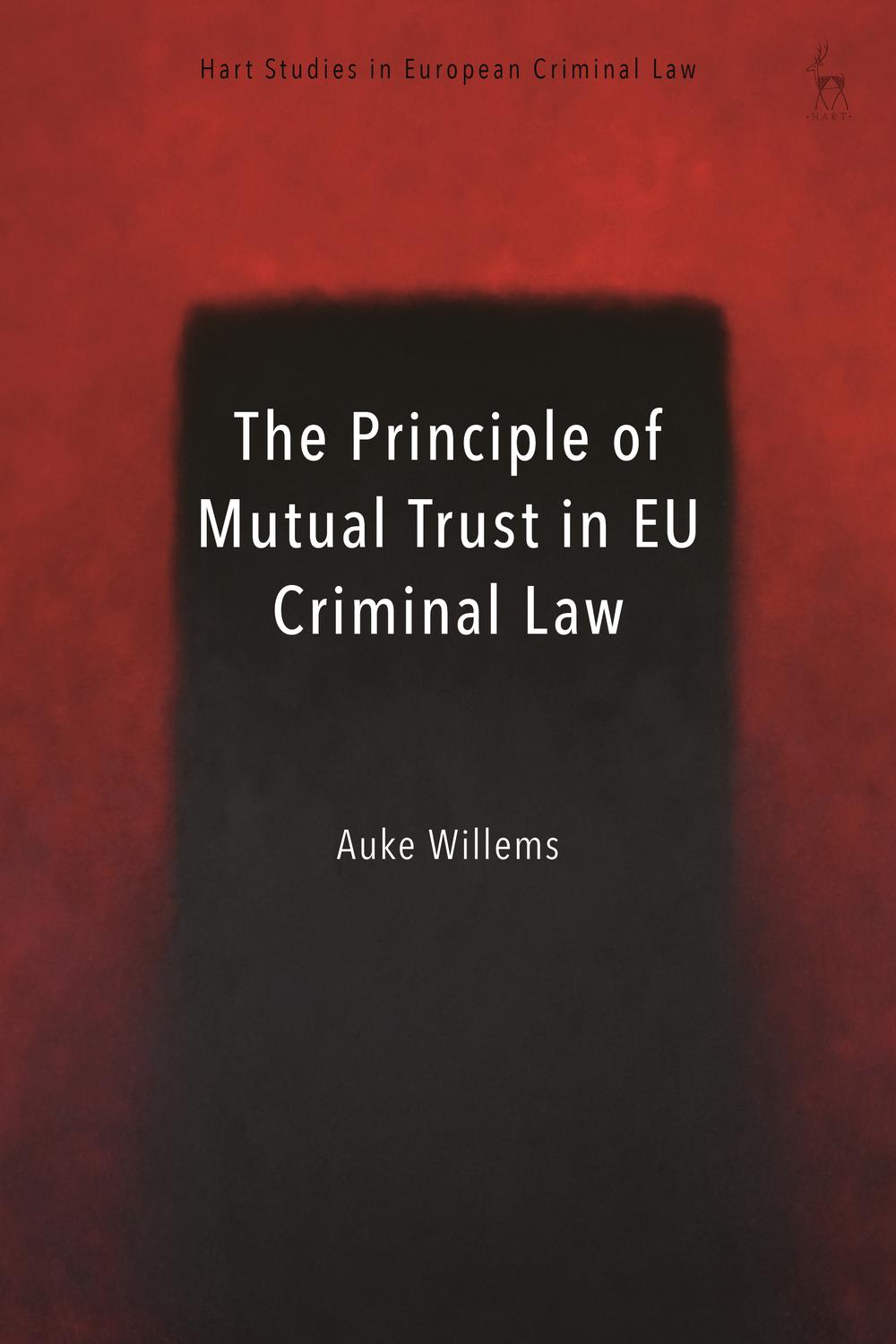 The Principle of Mutual Trust in EU Criminal Law - Auke Willems