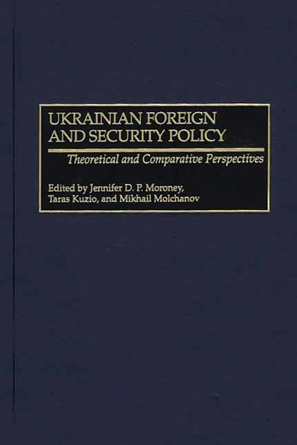 Ukrainian Foreign and Security Policy - Jennifer D.P. Moroney, Taras Kuzio, Mikhail A. Molchanov