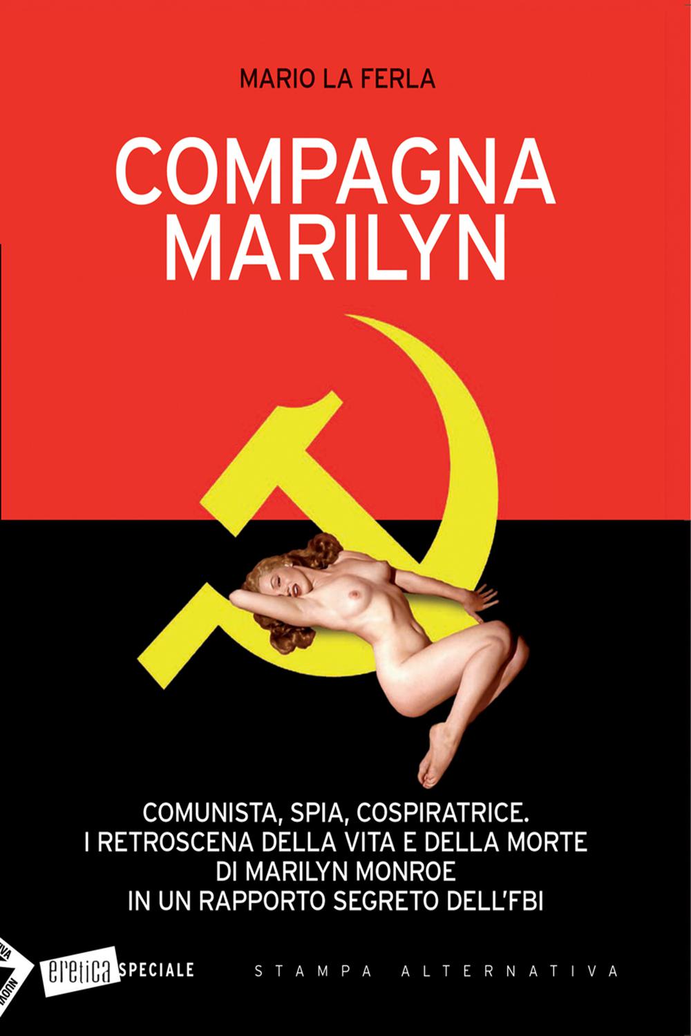 Compagna Marilyn. Comunista, spia, cospiratrice. I retroscena della vita e della morte di Marilyn Monroe in un rapporto segreto dell'FBI - Mario La Ferla