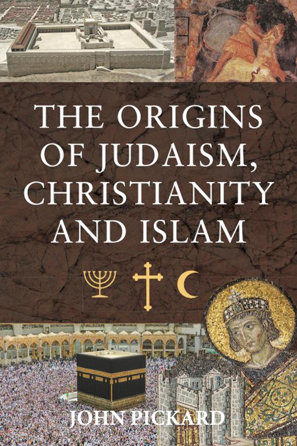 The Origins of Judaism, Christianity and Islam - John Pickard