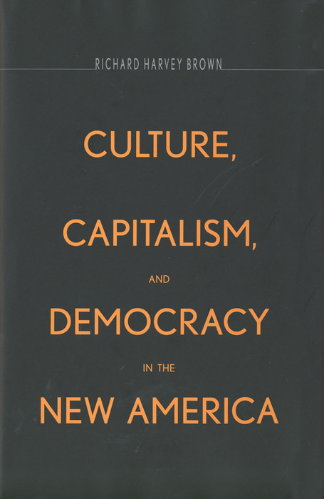 Culture, Capitalism, and Democracy in the New America - Richard Harvey Brown