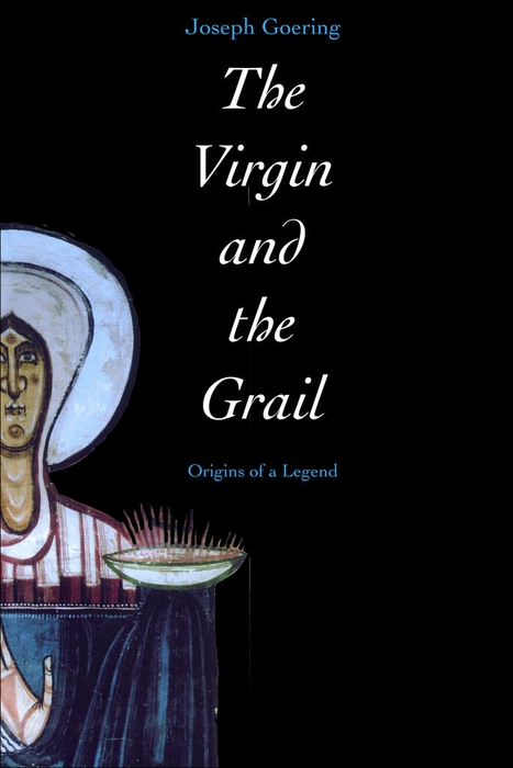 The Virgin and the Grail - Joseph Goering