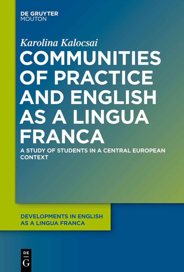 Communities of Practice and English as a Lingua Franca: A Study of Students in a Central European Context (Developments in English as a Lingua Franca [DELF] Book 4)
