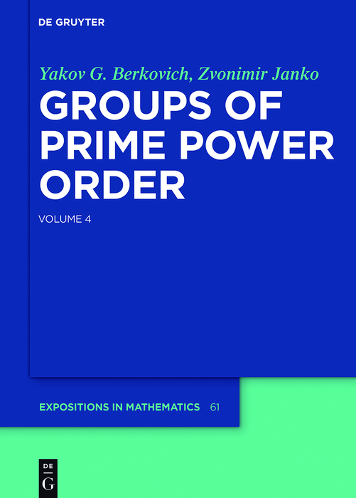 Groups of Prime Power Order. Volume 4 - Yakov G. Berkovich, Zvonimir Janko
