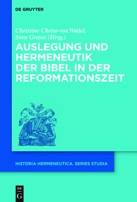 Auslegung und Hermeneutik der Bibel in der Reformationszeit - Christine Christ-von Wedel, Sven Grosse