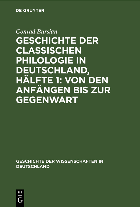 Geschichte der classischen Philologie in Deutschland, Hälfte 1: Von den Anfängen bis zur Gegenwart - Conrad Bursian