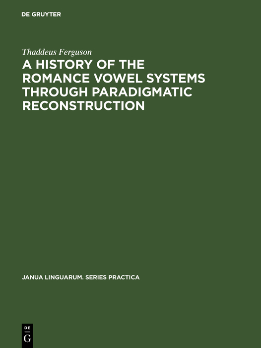 A History of the Romance Vowel Systems through Paradigmatic Reconstruction - Thaddeus Ferguson,,