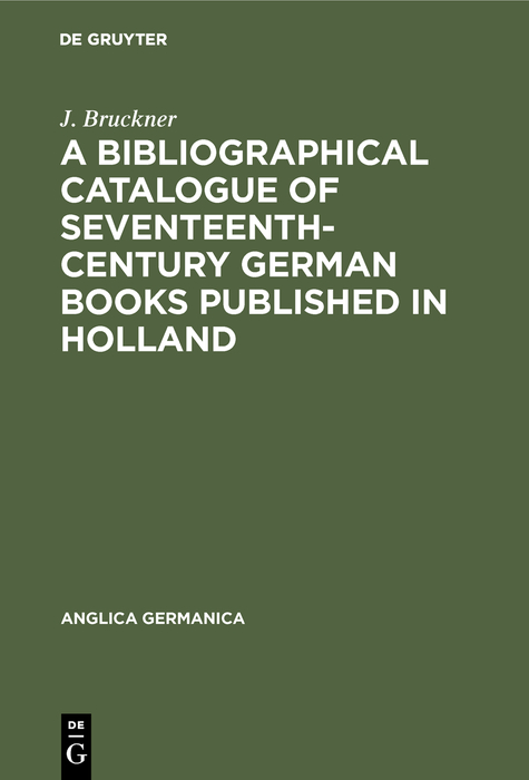 A Bibliographical Catalogue of Seventeenth-Century German Books Published in Holland - J. Bruckner,,