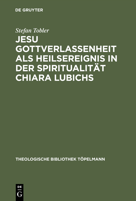 Jesu Gottverlassenheit als Heilsereignis in der Spiritualität Chiara Lubichs - Stefan Tobler