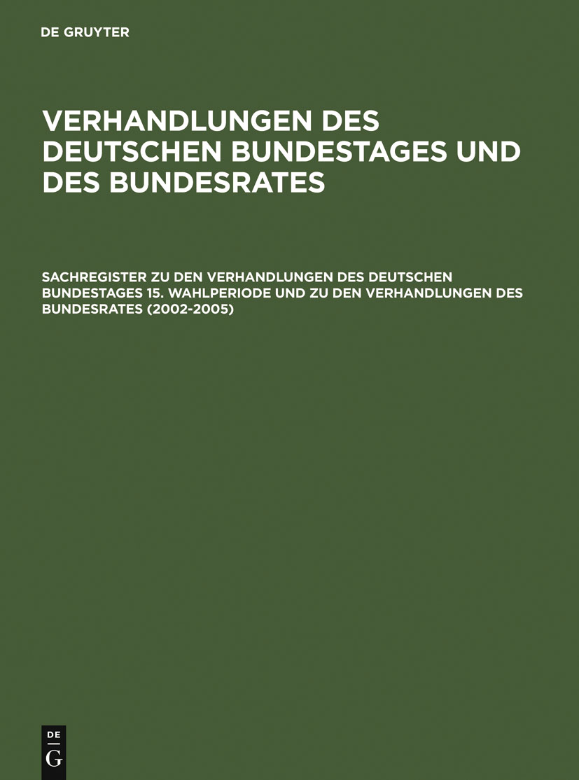 Sachregister zu den Verhandlungen des Deutschen Bundestages 15. Wahlperiode und zu den Verhandlungen des Bundesrates (2002–2005) - Günther R. Hagen