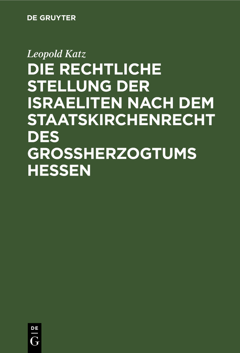 Die rechtliche Stellung der Israeliten nach dem Staatskirchenrecht des Grossherzogtums Hessen - Leopold Katz,,