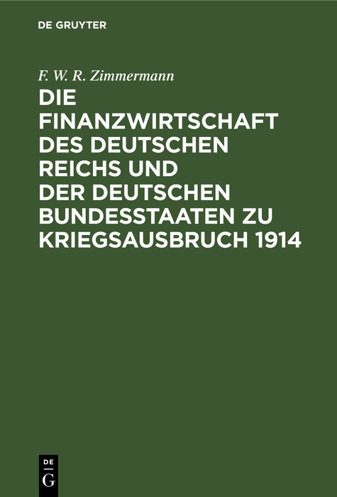 Die Finanzwirtschaft des Deutschen Reichs und der deutschen Bundesstaaten zu Kriegsausbruch 1914 - F. W. R. Zimmermann
