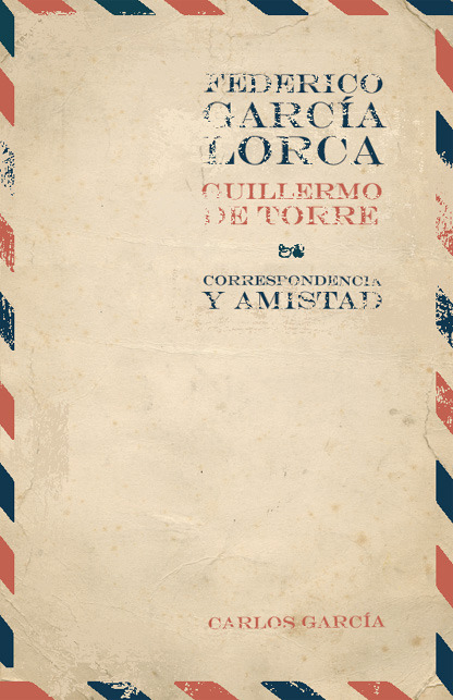 Correspondencia y amistad - Federico García Lorca, Guillermo de Torre, Carlos García