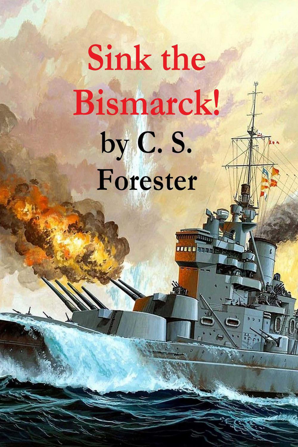 Sink the Bismarck! - C. S. Forester,,