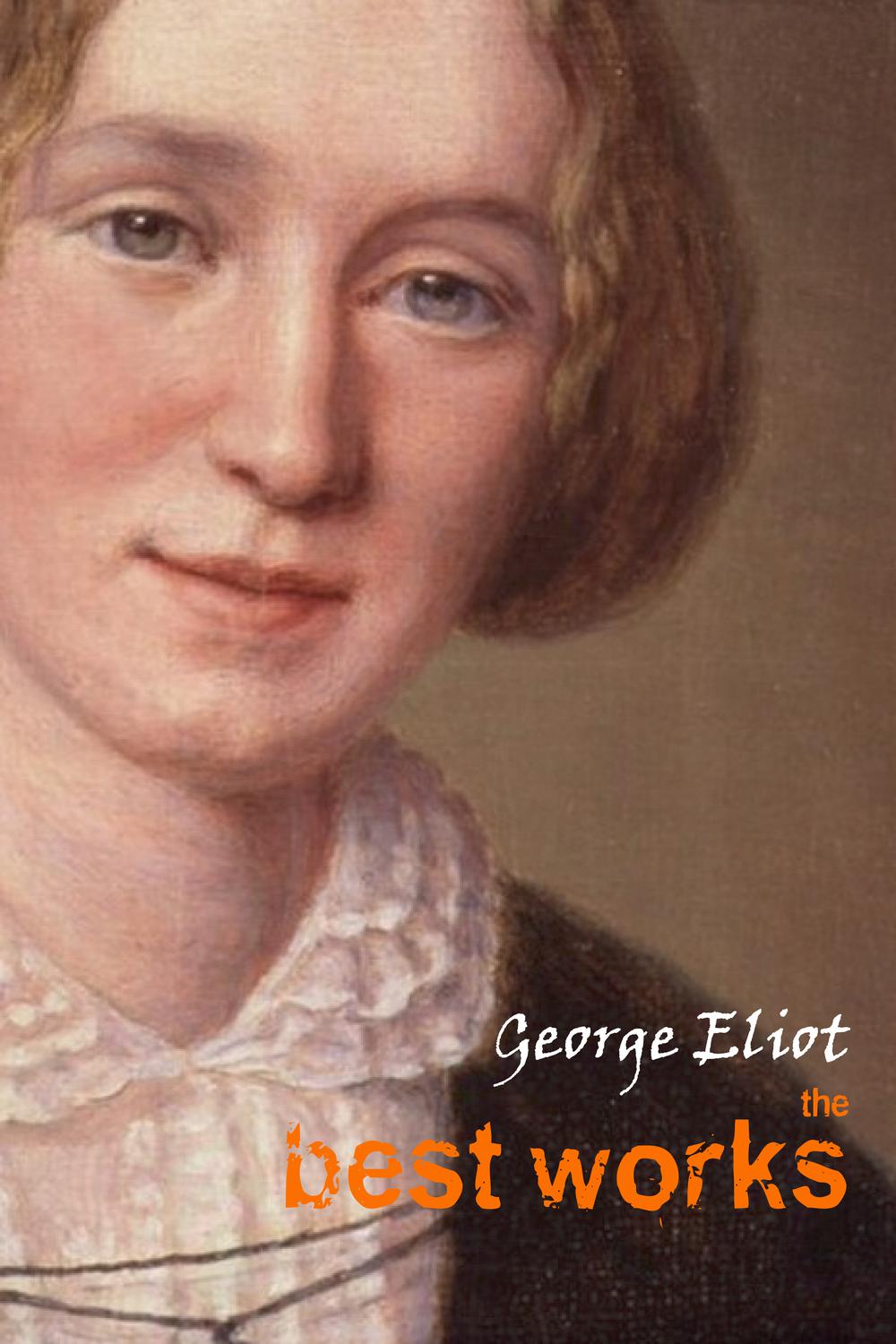 George Eliot: The Best Works - George Eliot