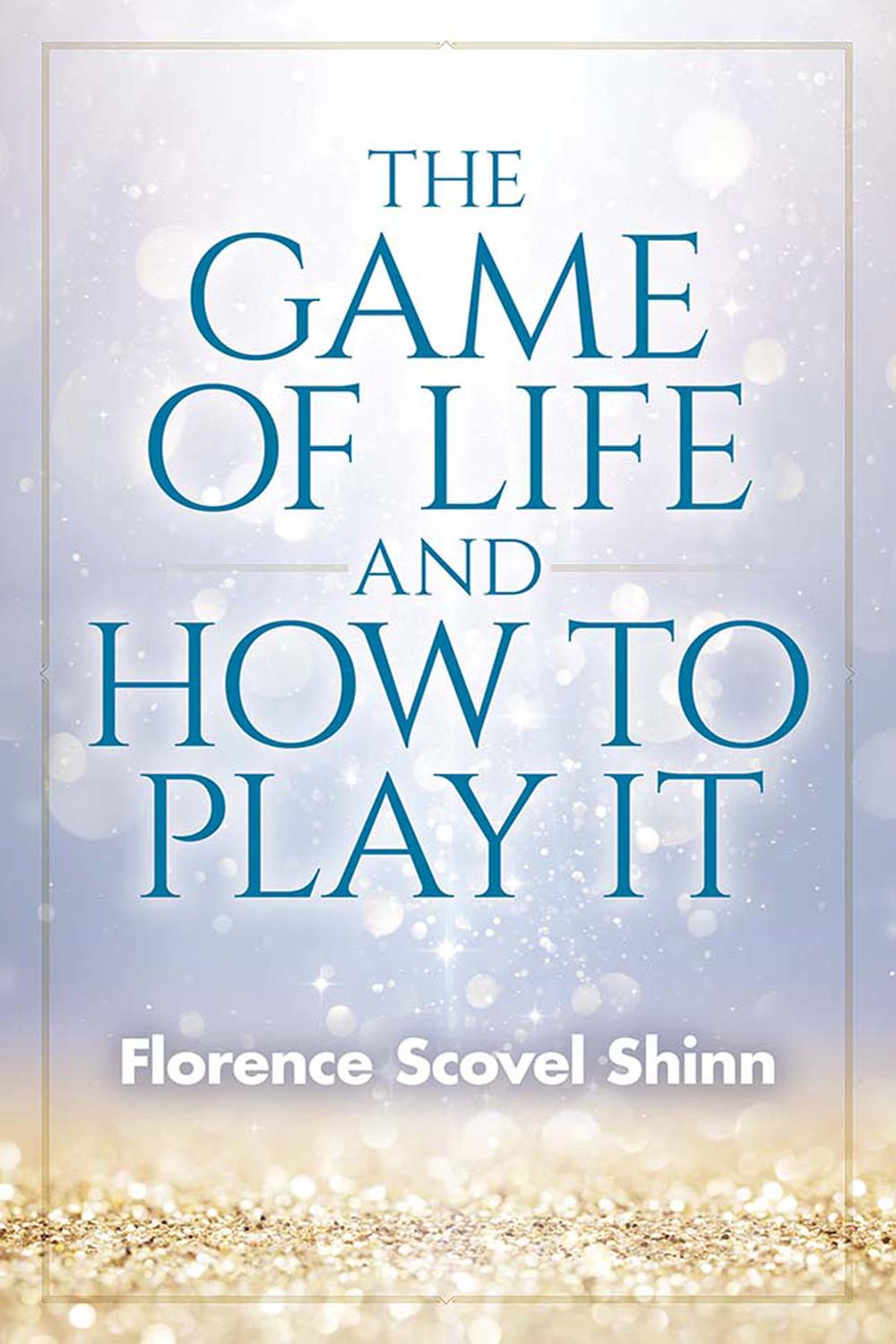 The Game of Life and How to Play It - Florence Scovel Shinn,,